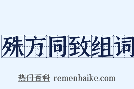 殊方同致组词是什么意思的图片